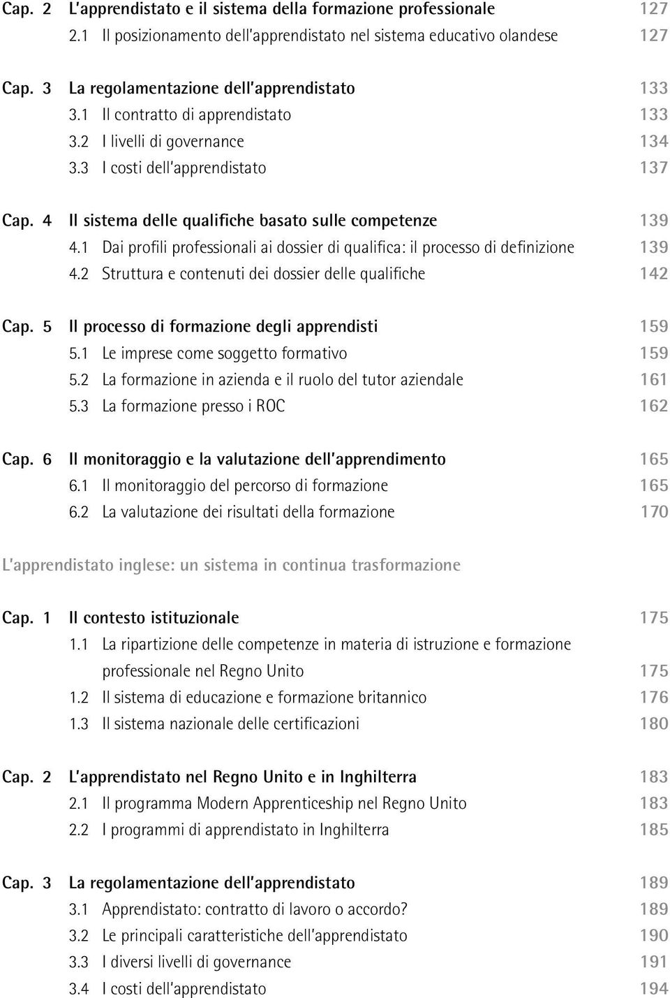 1 Dai profili professionali ai dossier di qualifica: il processo di definizione 139 4.2 Struttura e contenuti dei dossier delle qualifiche 142 Cap. 5 Il processo di formazione degli apprendisti 159 5.