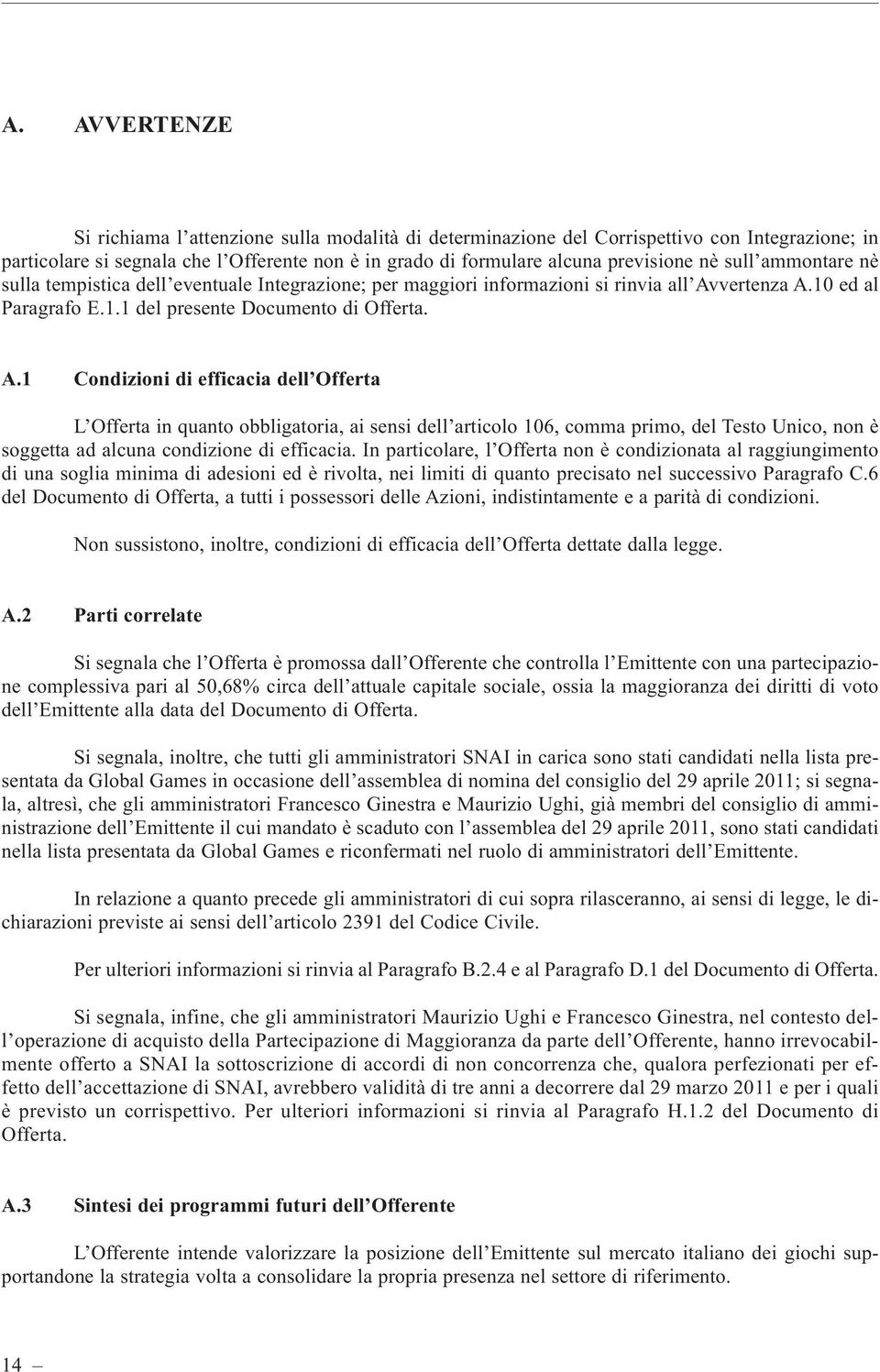 vertenza A.10 ed al Paragrafo E.1.1 del presente Documento di Offerta. A.1 Condizioni di efficacia dell Offerta L Offerta in quanto obbligatoria, ai sensi dell articolo 106, comma primo, del Testo Unico, non è soggetta ad alcuna condizione di efficacia.