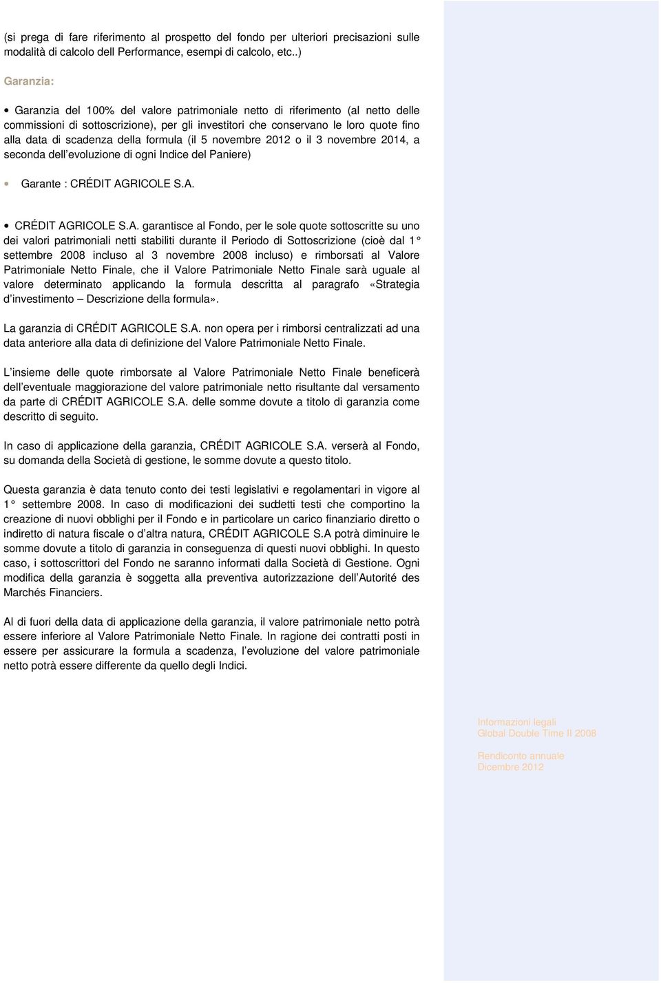 della formula (il 5 novembre 2012 o il 3 novembre 2014, a seconda dell evoluzione di ogni Indice del Paniere) Garante : CRÉDIT AG