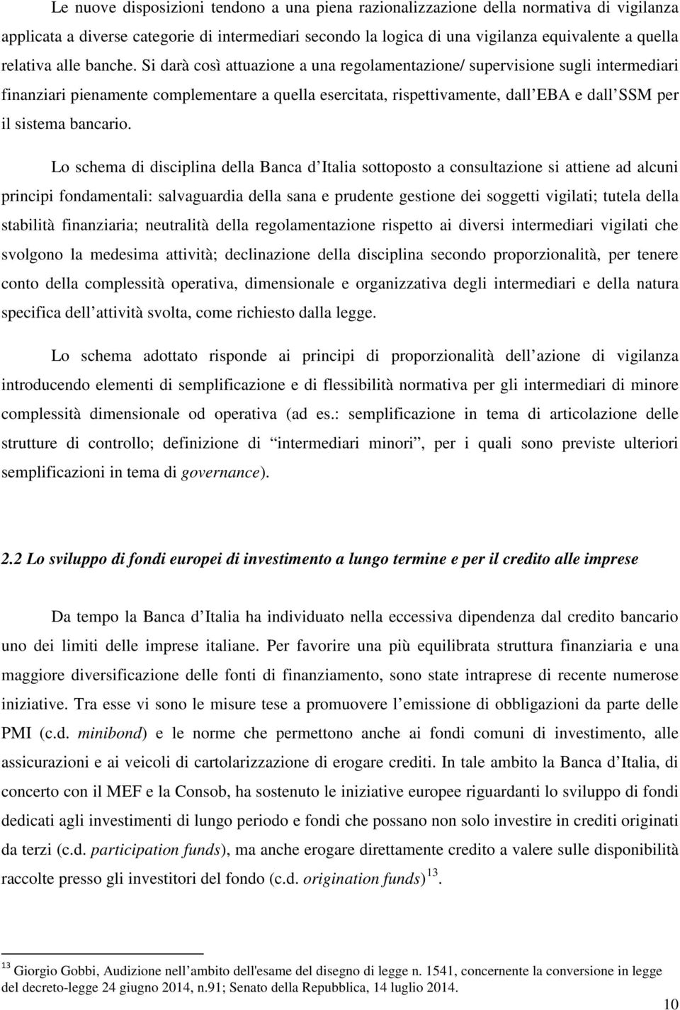 Si darà così attuazione a una regolamentazione/ supervisione sugli intermediari finanziari pienamente complementare a quella esercitata, rispettivamente, dall EBA e dall SSM per il sistema bancario.