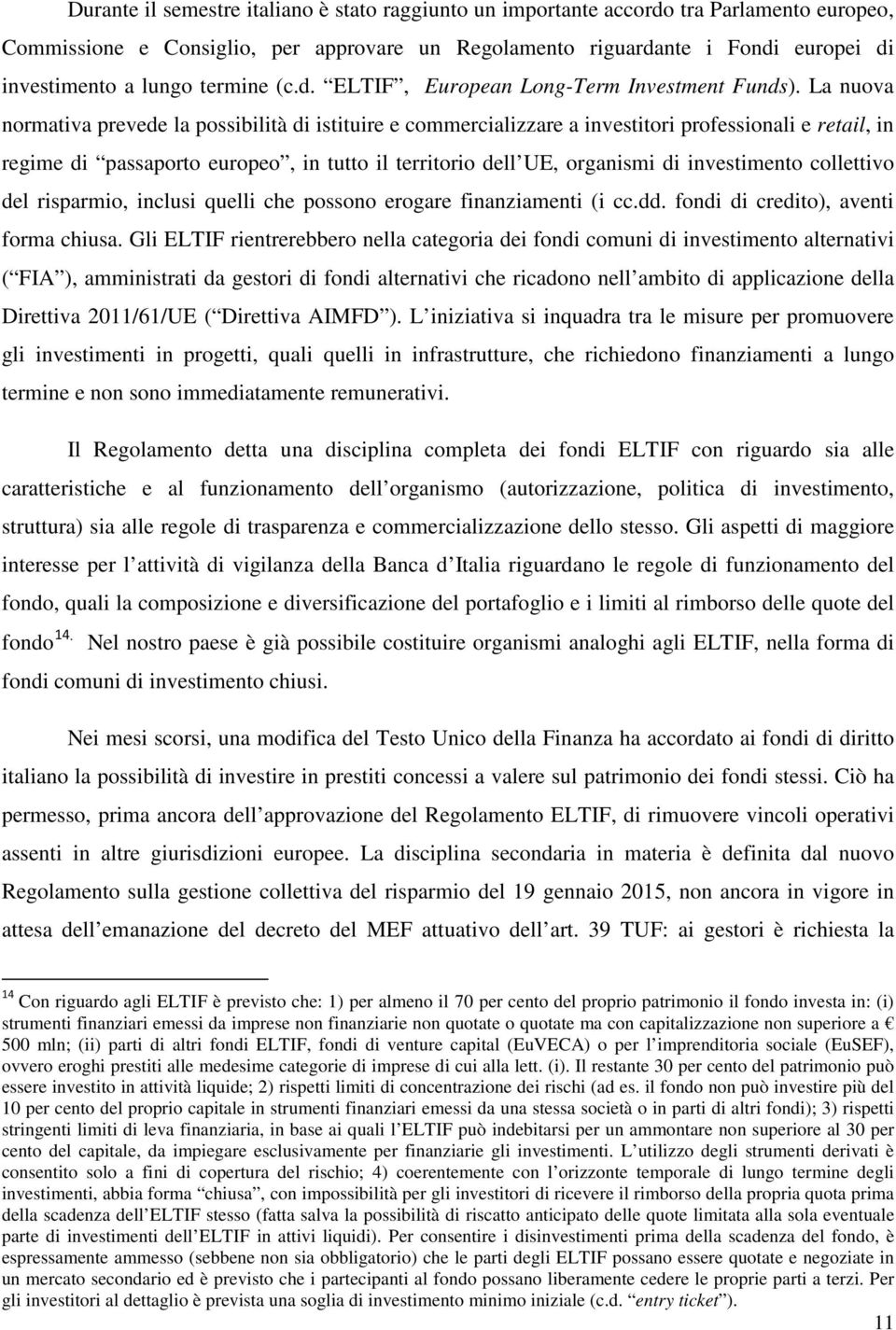 La nuova normativa prevede la possibilità di istituire e commercializzare a investitori professionali e retail, in regime di passaporto europeo, in tutto il territorio dell UE, organismi di