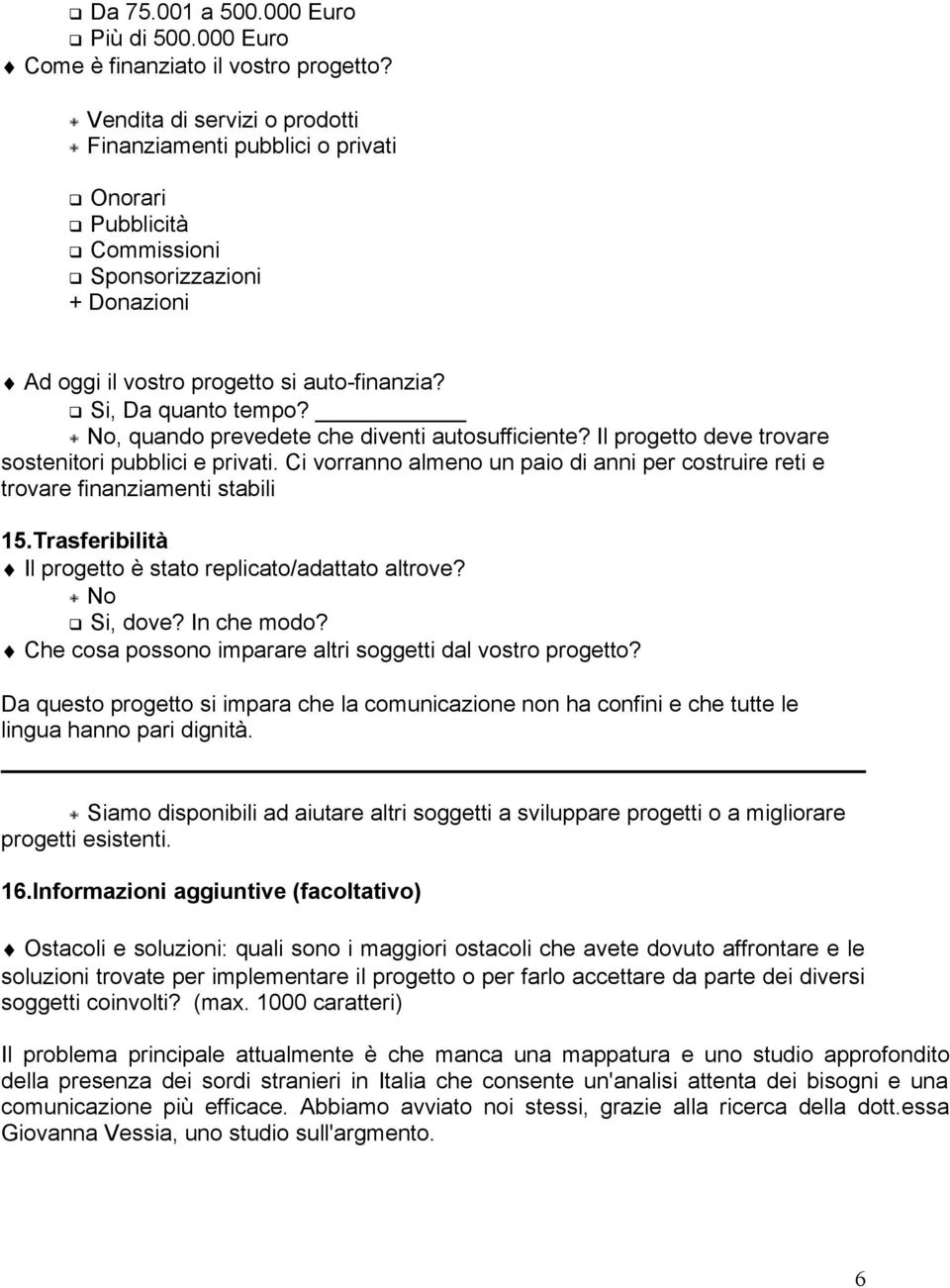 X No, quando prevedete che diventi autosufficiente? Il progetto deve trovare sostenitori pubblici e privati. Ci vorranno almeno un paio di anni per costruire reti e trovare finanziamenti stabili 15.