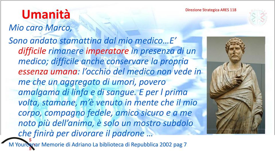 E per l prima volta, stamane, m è mè venuto in mente che il mio corpo, compagno fedele, amico sicuro e a me noto più dell anima, è solo un