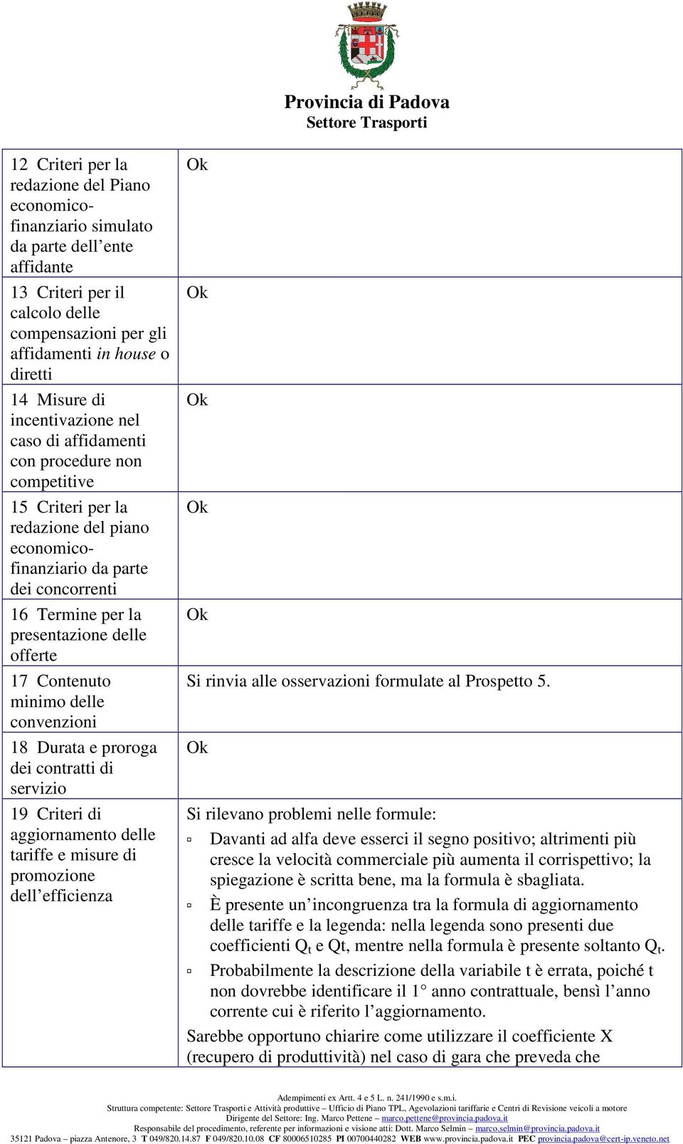 17 Contenuto minimo delle convenzioni 18 Durata e proroga dei contratti di servizio 19 Criteri di aggiornamento delle tariffe e misure di promozione dell efficienza Si rinvia alle osservazioni