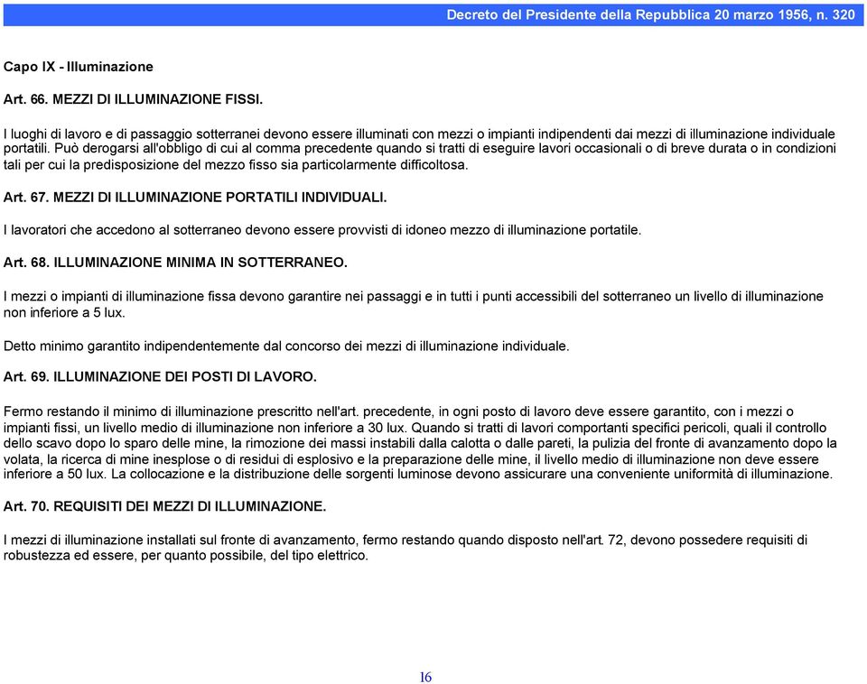 Può derogarsi all'obbligo di cui al comma precedente quando si tratti di eseguire lavori occasionali o di breve durata o in condizioni tali per cui la predisposizione del mezzo fisso sia