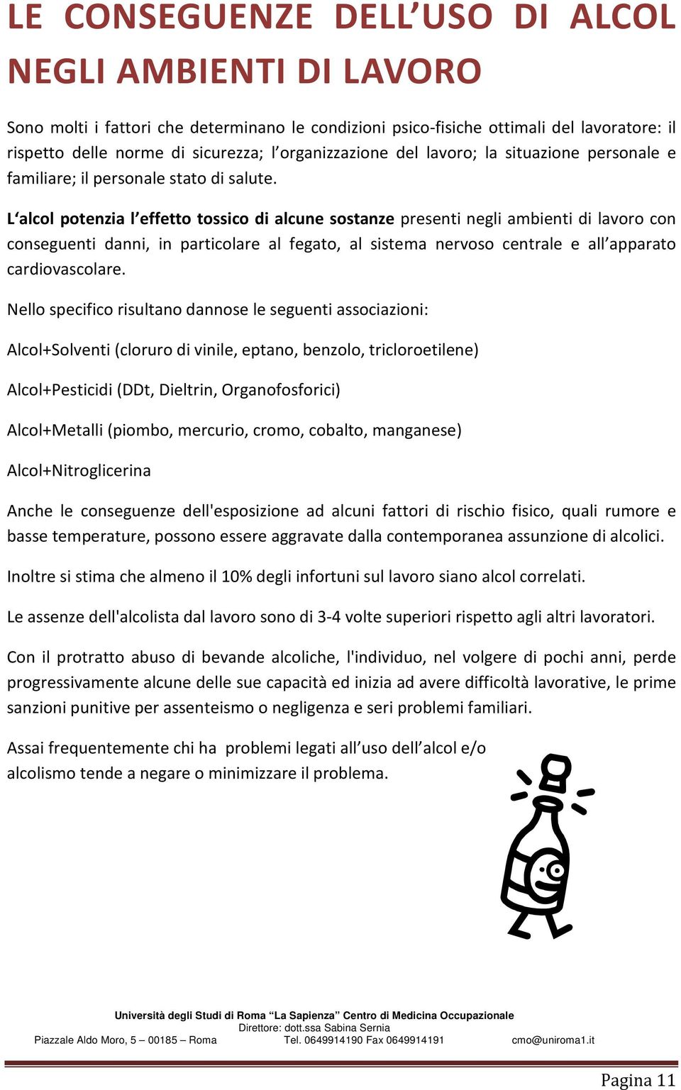 L alcol potenzia l effetto tossico di alcune sostanze presenti negli ambienti di lavoro con conseguenti danni, in particolare al fegato, al sistema nervoso centrale e all apparato cardiovascolare.