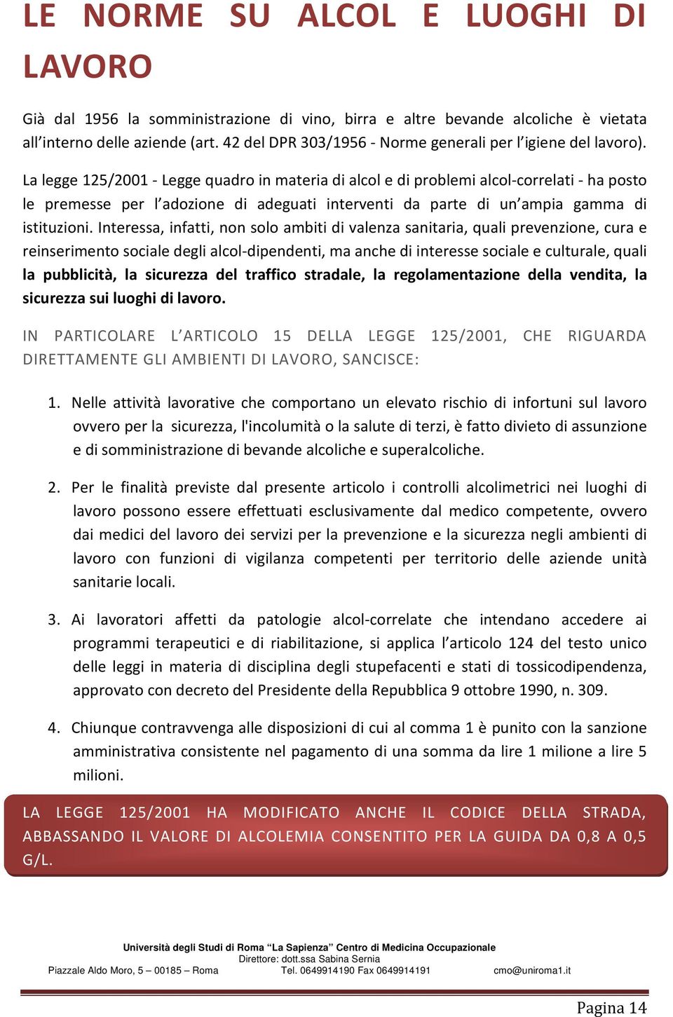 La legge 125/2001 - Legge quadro in materia di alcol e di problemi alcol-correlati - ha posto le premesse per l adozione di adeguati interventi da parte di un ampia gamma di istituzioni.