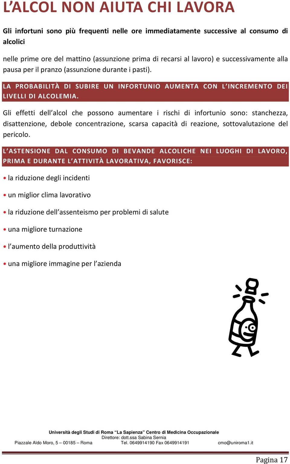 Gli effetti dell alcol che possono aumentare i rischi di infortunio sono: stanchezza, disattenzione, debole concentrazione, scarsa capacità di reazione, sottovalutazione del pericolo.