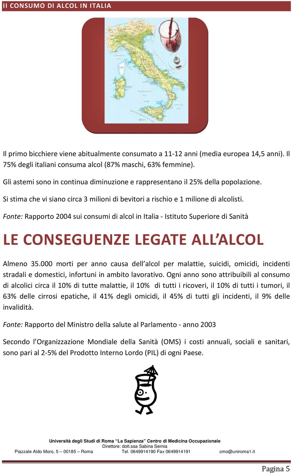 Fonte: Rapporto 2004 sui consumi di alcol in Italia - Istituto Superiore di Sanità LE CONSEGUENZE LEGATE ALL ALCOL Almeno 35.