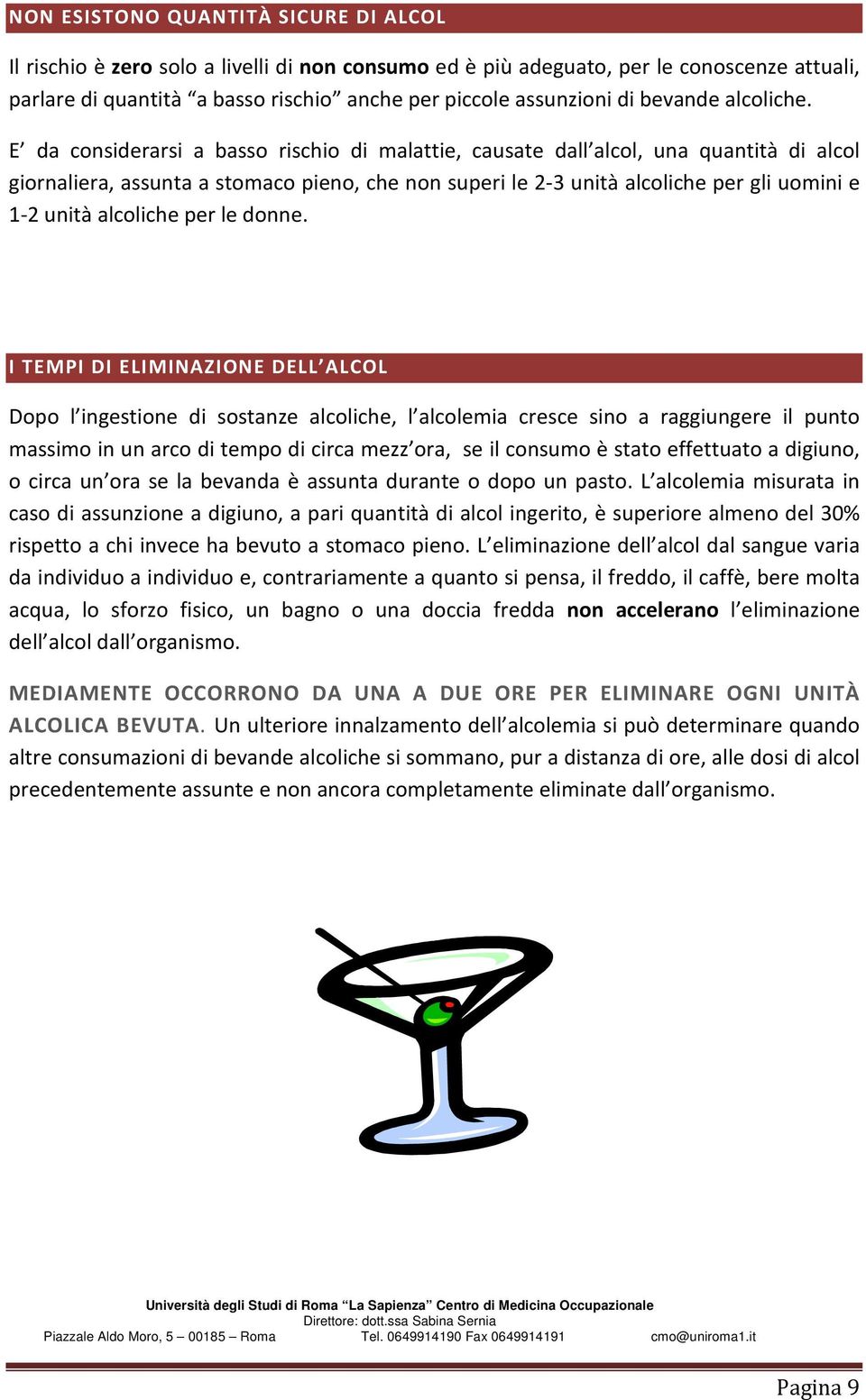 E da considerarsi a basso rischio di malattie, causate dall alcol, una quantità di alcol giornaliera, assunta a stomaco pieno, che non superi le 2-3 unità alcoliche per gli uomini e 1-2 unità