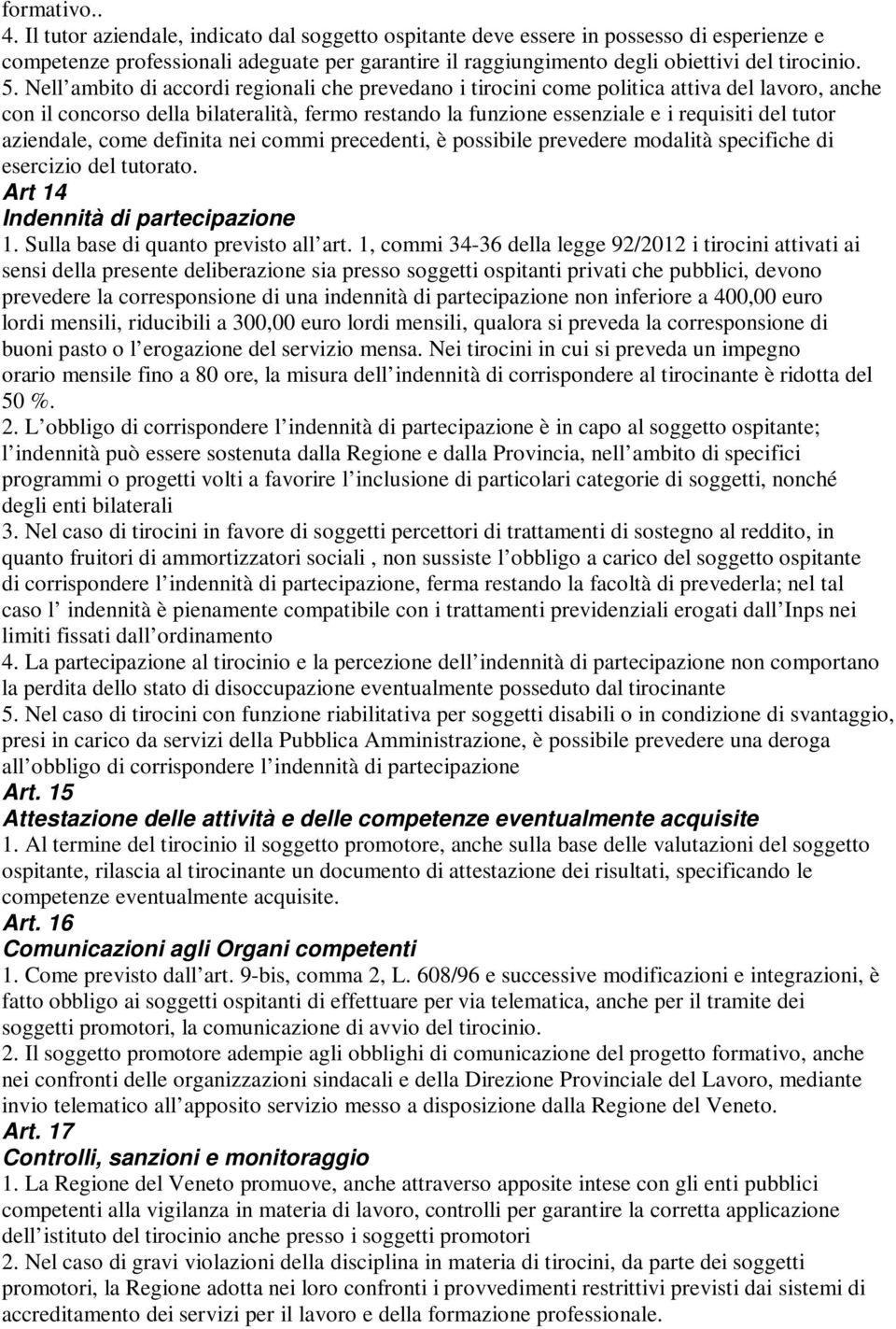 Nell ambito di accordi regionali che prevedano i tirocini come politica attiva del lavoro, anche con il concorso della bilateralità, fermo restando la funzione essenziale e i requisiti del tutor