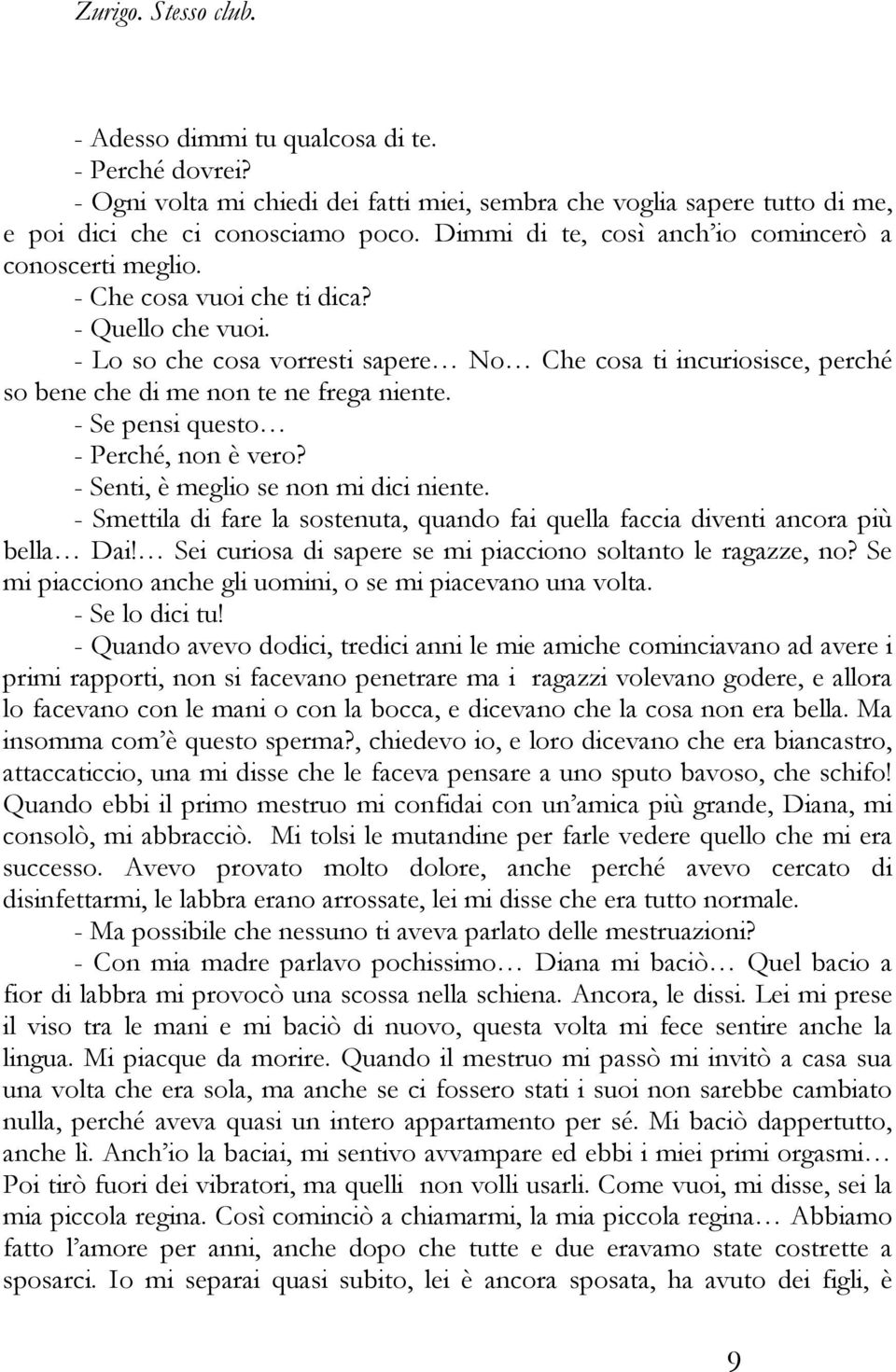 - Lo so che cosa vorresti sapere No Che cosa ti incuriosisce, perché so bene che di me non te ne frega niente. - Se pensi questo - Perché, non è vero? - Senti, è meglio se non mi dici niente.