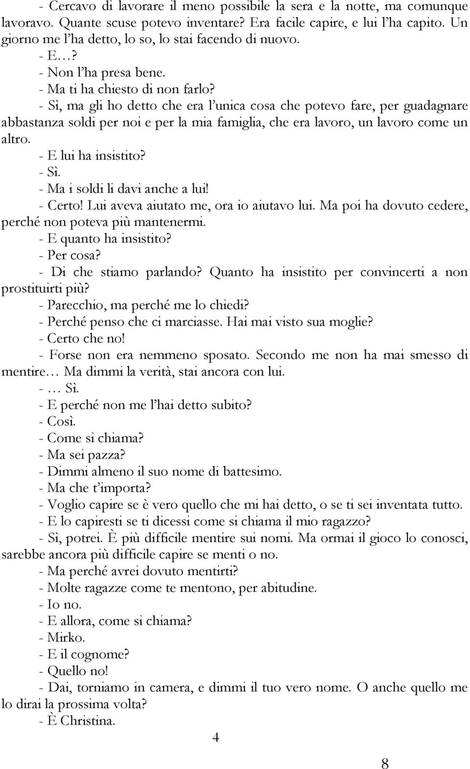 - Sì, ma gli ho detto che era l unica cosa che potevo fare, per guadagnare abbastanza soldi per noi e per la mia famiglia, che era lavoro, un lavoro come un altro. - E lui ha insistito? - Sì.