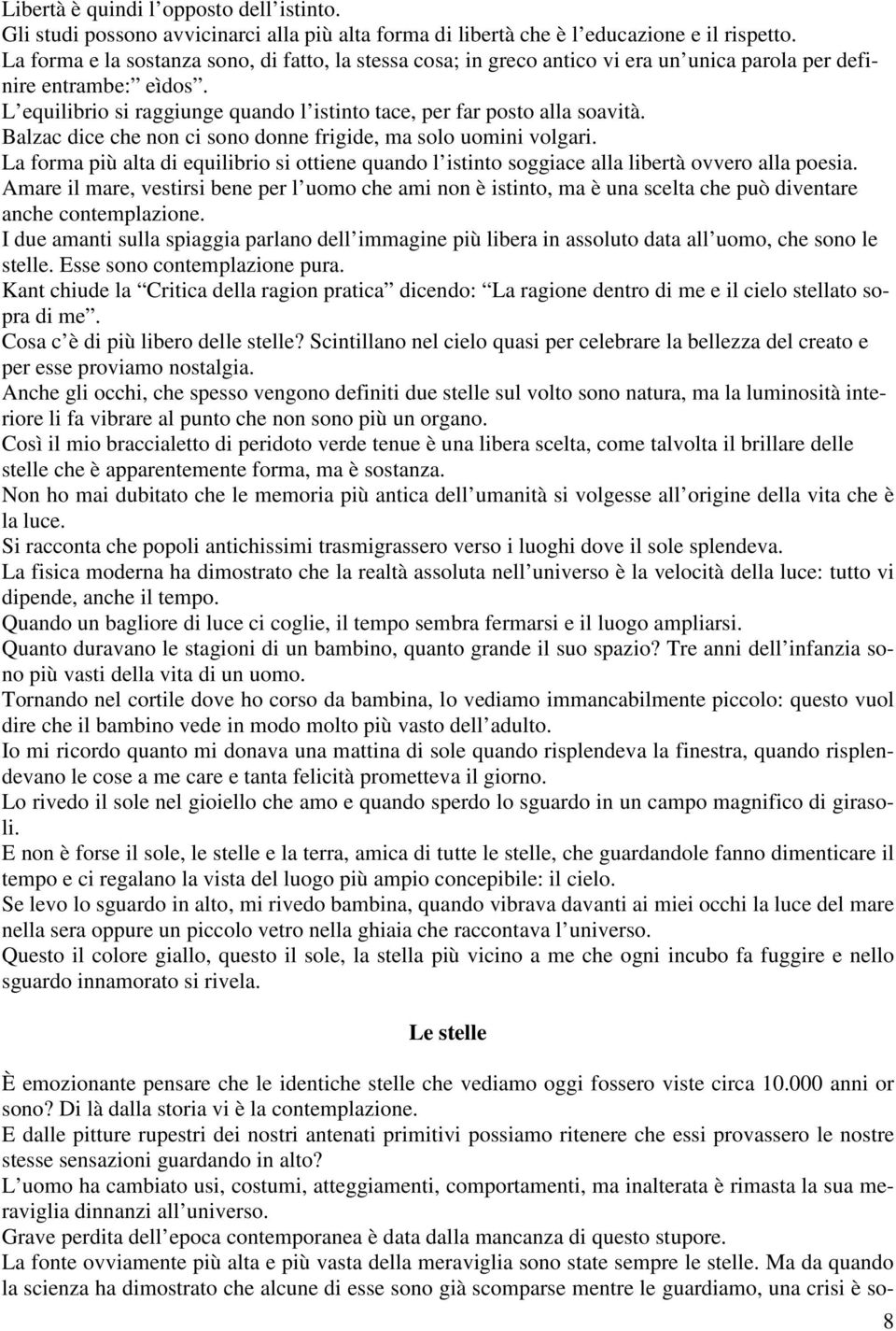 Balzac dice che non ci sono donne frigide, ma solo uomini volgari. La forma più alta di equilibrio si ottiene quando l istinto soggiace alla libertà ovvero alla poesia.