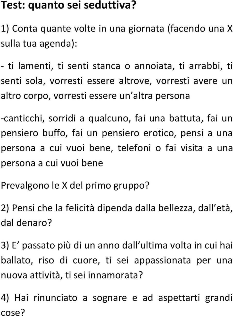 altro corpo, vorresti essere un altra persona -canticchi, sorridi a qualcuno, fai una battuta, fai un pensiero buffo, fai un pensiero erotico, pensi a una persona a cui vuoi bene,