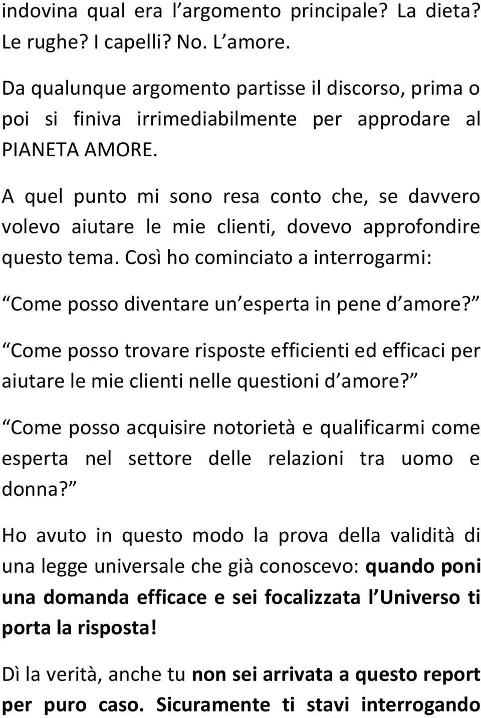 A quel punto mi sono resa conto che, se davvero volevo aiutare le mie clienti, dovevo approfondire questo tema. Così ho cominciato a interrogarmi: Come posso diventare un esperta in pene d amore?