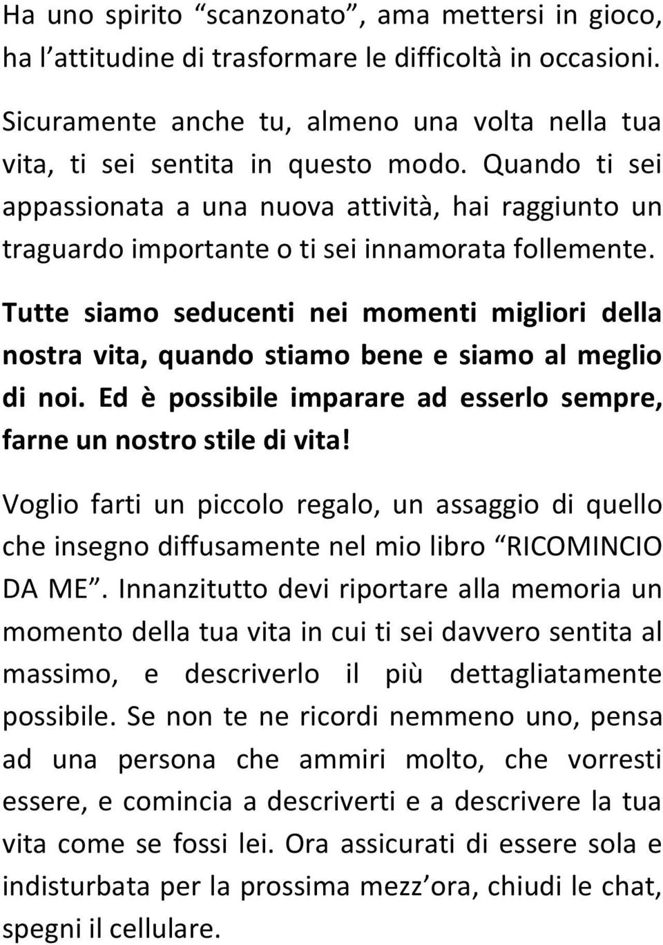 Tutte siamo seducenti nei momenti migliori della nostra vita, quando stiamo bene e siamo al meglio di noi. Ed è possibile imparare ad esserlo sempre, farne un nostro stile di vita!