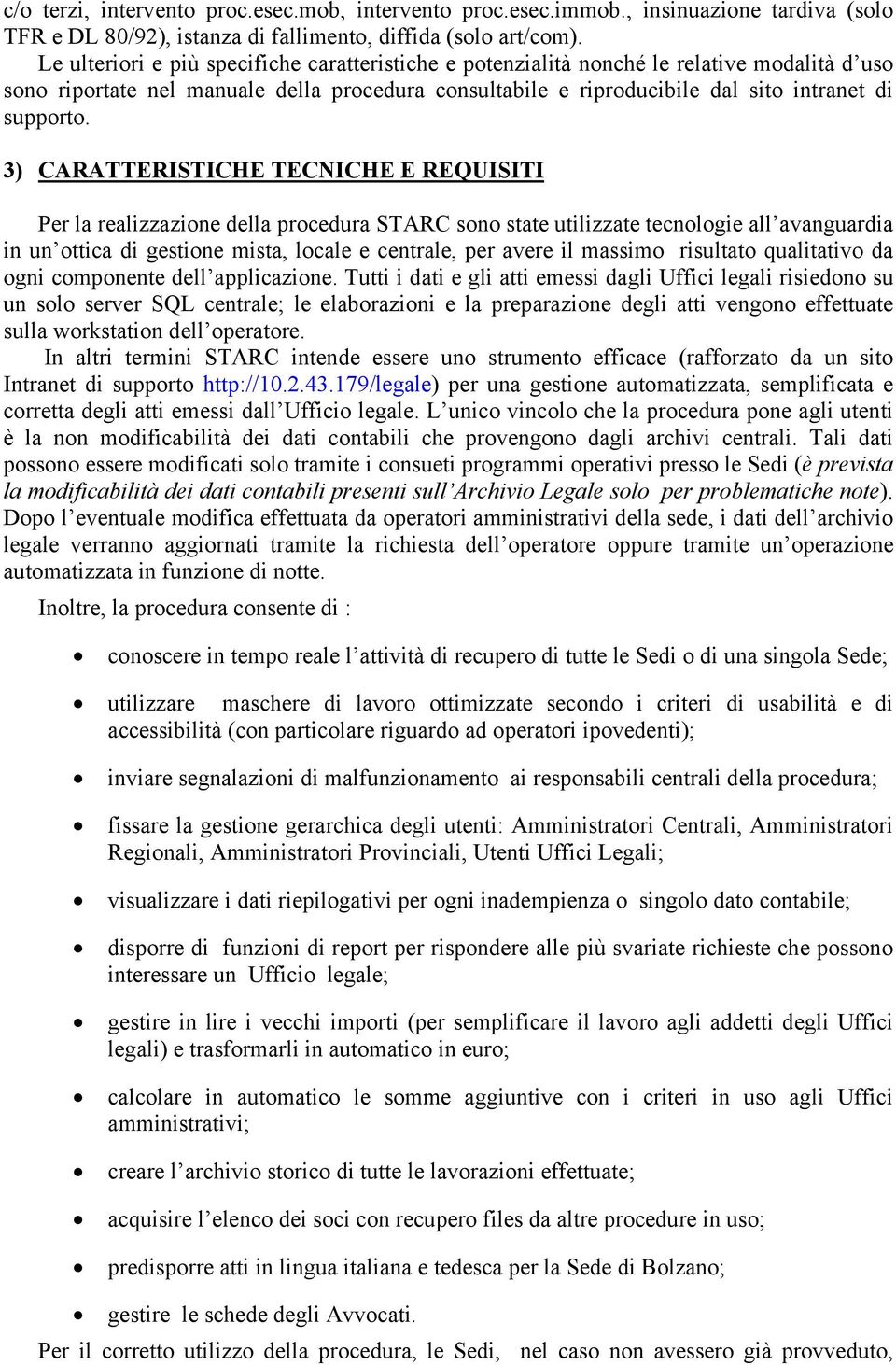 3) CARATTERISTICHE TECNICHE E REQUISITI Per la realizzazione della procedura STARC sono state utilizzate tecnologie all avanguardia in un ottica di gestione mista, locale e centrale, per avere il