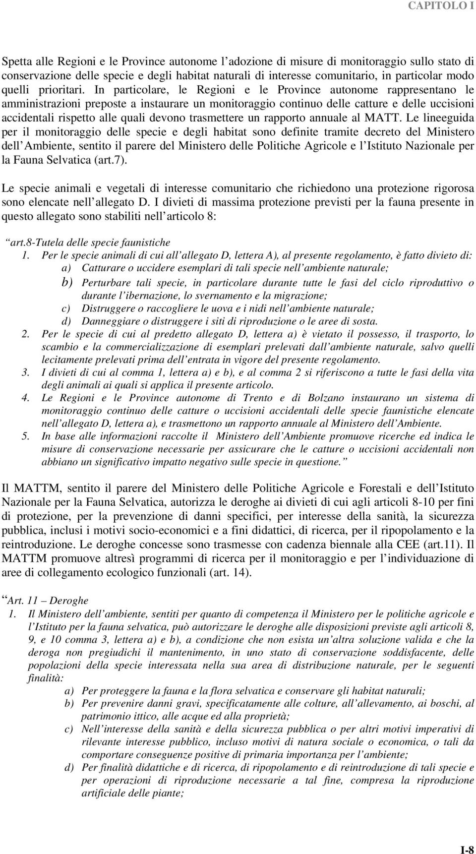 In particolare, le Regioni e le Province autonome rappresentano le amministrazioni preposte a instaurare un monitoraggio continuo delle catture e delle uccisioni accidentali rispetto alle quali