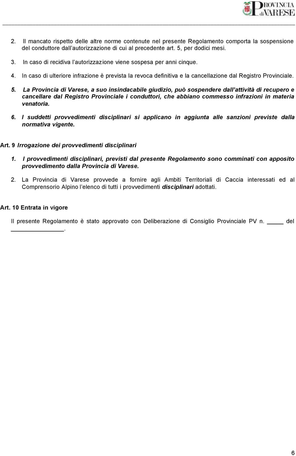 La Provincia di Varese, a suo insindacabile giudizio, può sospendere dall attività di recupero e cancellare dal Registro Provinciale i conduttori, che abbiano commesso infrazioni in materia venatoria.