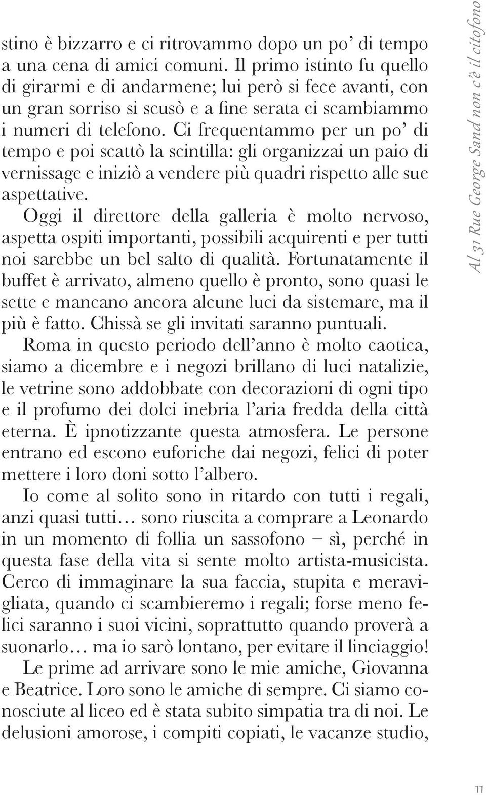 Ci frequentammo per un po di tempo e poi scattò la scintilla: gli organizzai un paio di vernissage e iniziò a vendere più quadri rispetto alle sue aspettative.