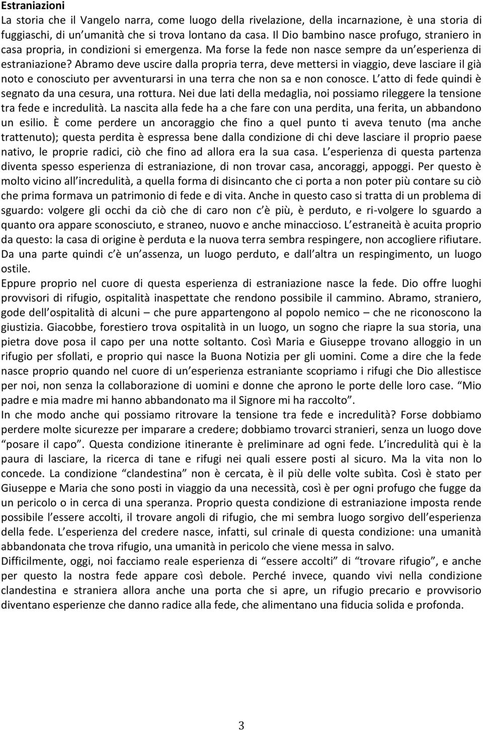 Abramo deve uscire dalla propria terra, deve mettersi in viaggio, deve lasciare il già noto e conosciuto per avventurarsi in una terra che non sa e non conosce.