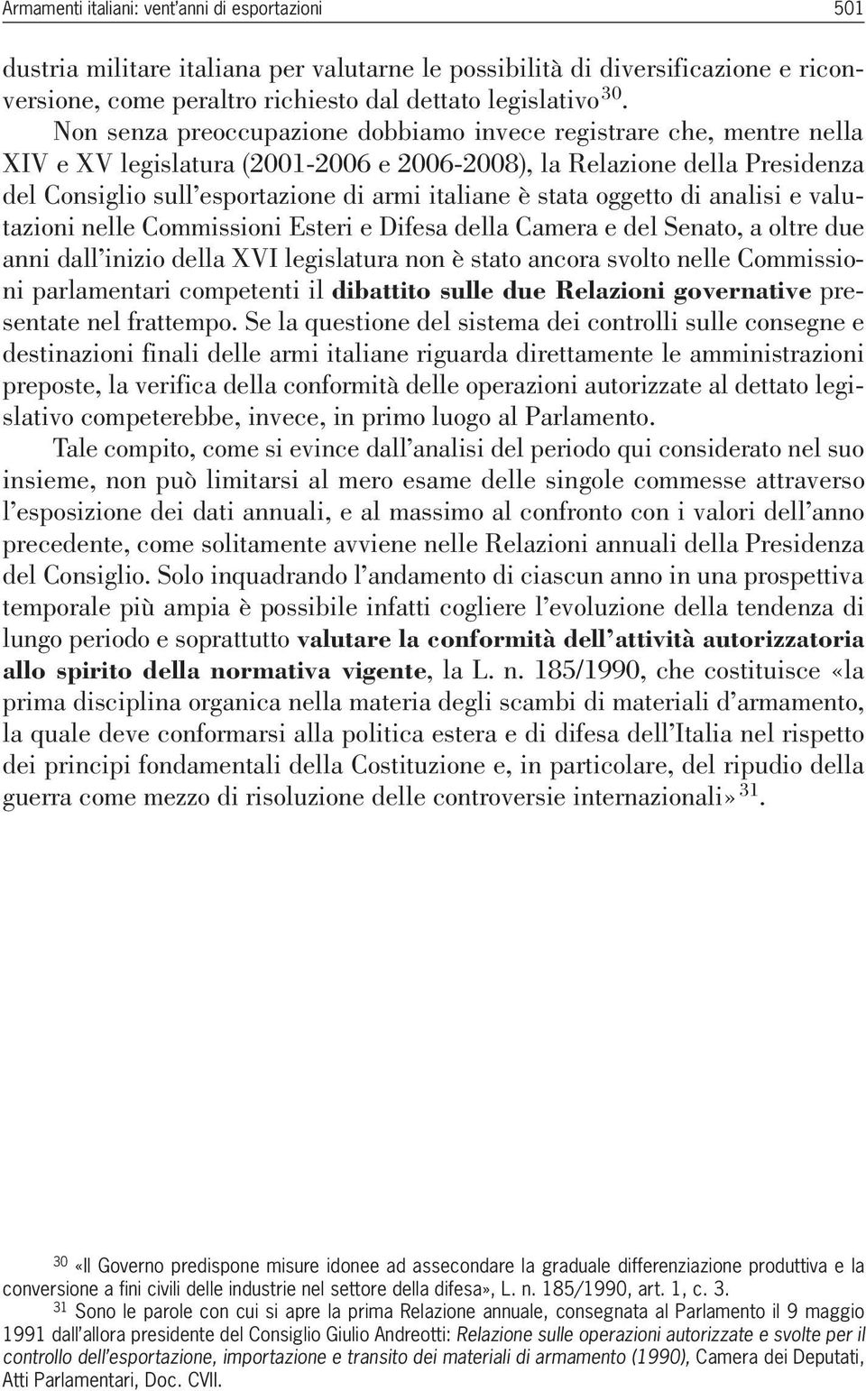 stata oggetto di analisi e valutazioni nelle Commissioni Esteri e Difesa della Camera e del Senato, a oltre due anni dall inizio della XVI legislatura non è stato ancora svolto nelle Commissioni