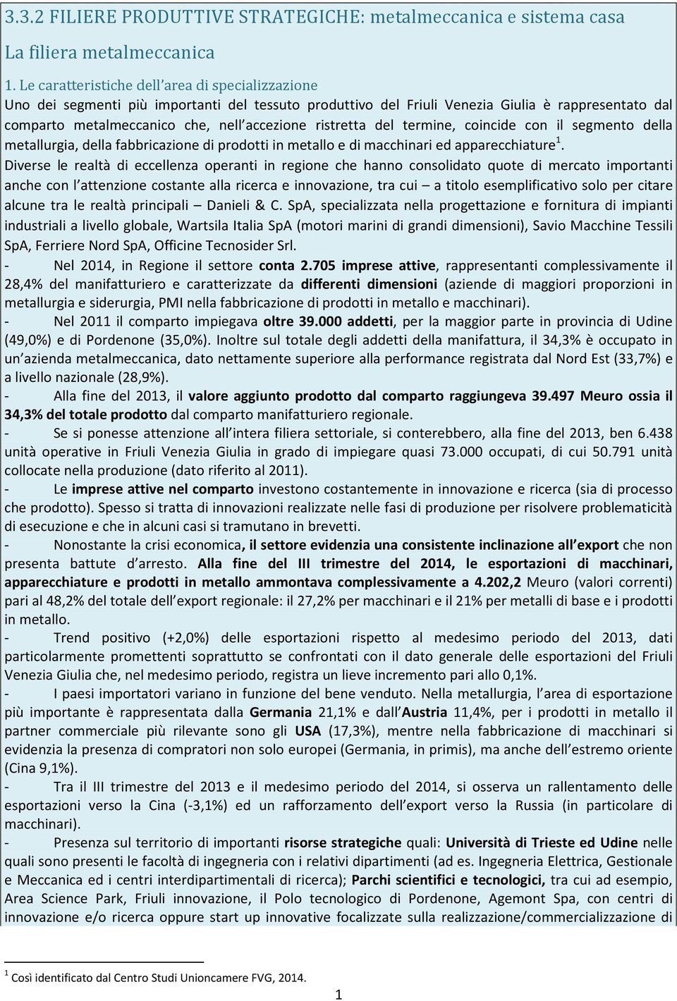 ristretta del termine, coincide con il segmento della metallurgia, della fabbricazione di prodotti in metallo e di macchinari ed apparecchiature 1.