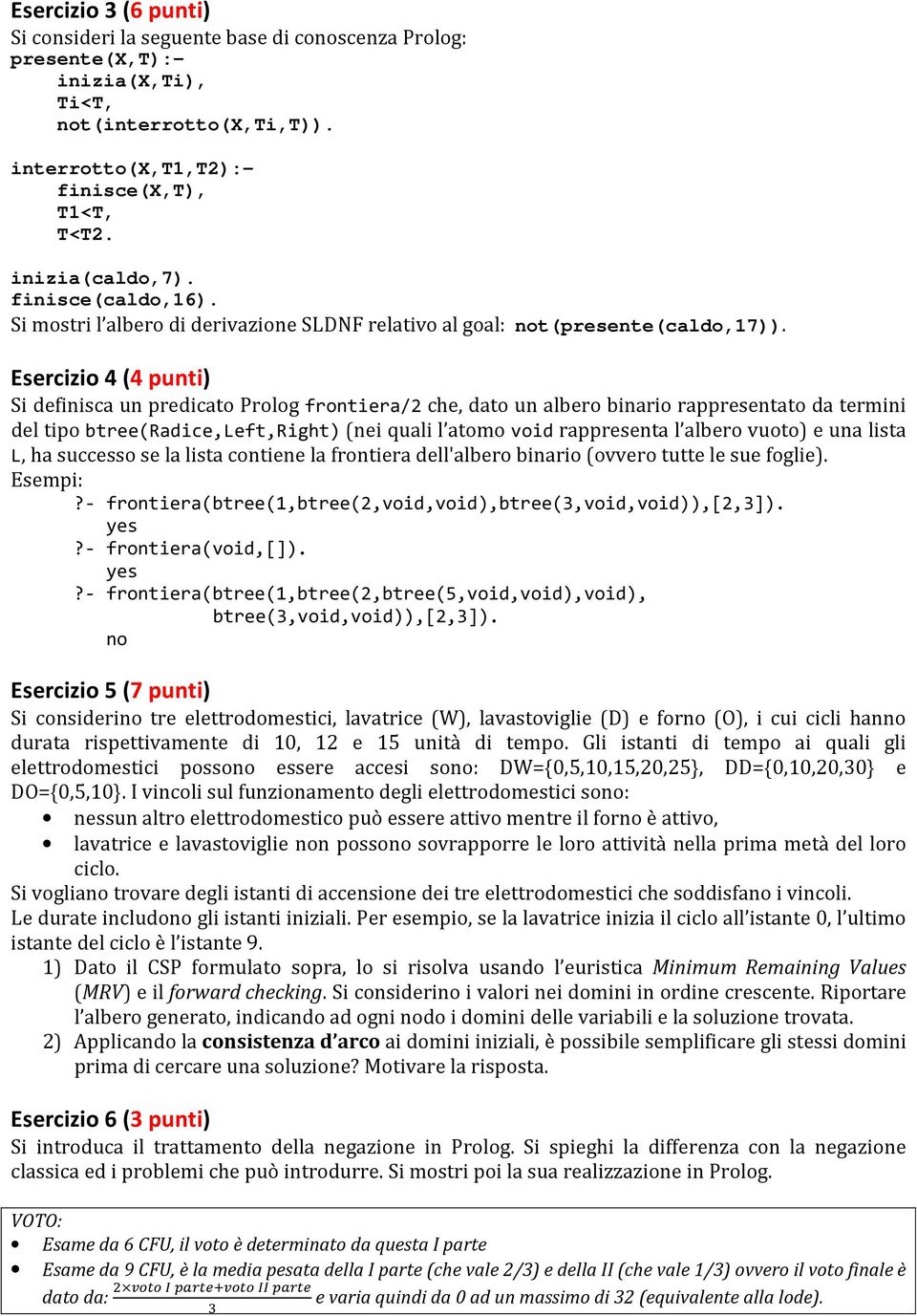 Esercizio 4 (4 punti) Si definisca un predicato Prolog frontiera/2 che, dato un albero binario rappresentato da termini del tipo btree(radice,left,right) (nei quali l atomo void rappresenta l albero