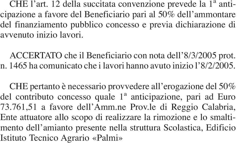 ACCERTATO che il Beneficiario con nota dell 8/3/2005 prot. n. 1465 ha comunicato che i lavori hanno avuto inizio l 8/2/2005.