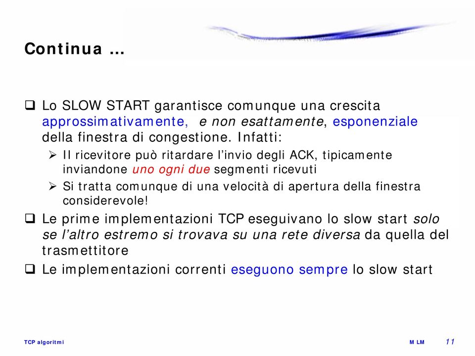 Infatti: Il ricevitore può ritardare l invio degli ACK, tipicamente inviandone uno ogni due segmenti ricevuti Si tratta comunque