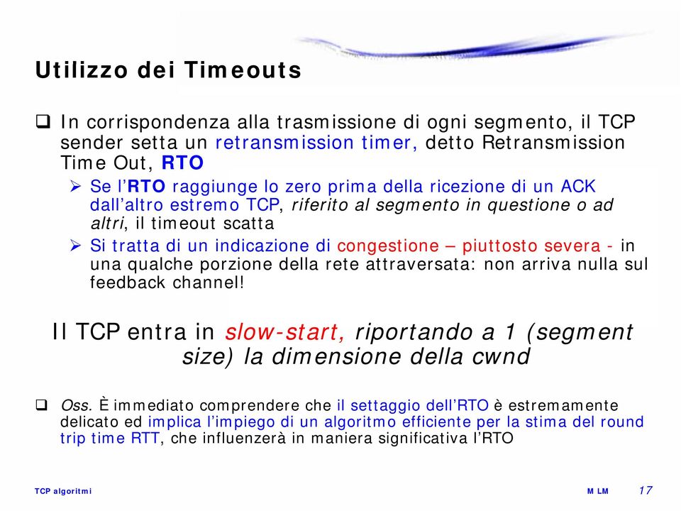 una qualche porzione della rete attraversata: non arriva nulla sul feedback channel! Il TCP entra in slow-start, riportando a 1 (segment size) la dimensione della cwnd Oss.