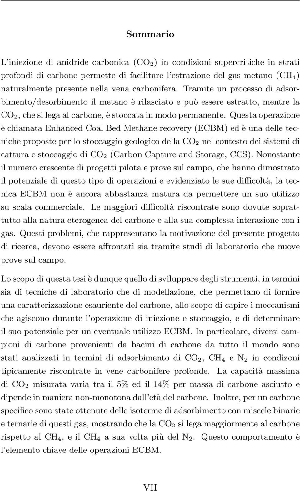 Questa operazione è chiamata Enhanced Coal Bed Methane recovery (ECBM) ed è una delle tecniche proposte per lo stoccaggio geologico della CO 2 nel contesto dei sistemi di cattura e stoccaggio di CO 2