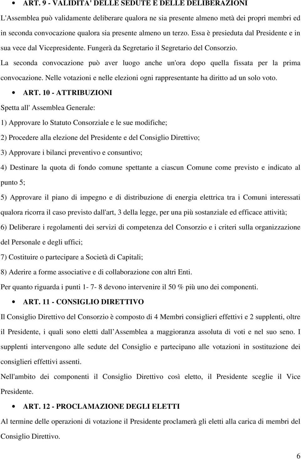 La seconda convocazione può aver luogo anche un'ora dopo quella fissata per la prima convocazione. Nelle votazioni e nelle elezioni ogni rappresentante ha diritto ad un solo voto. ART.