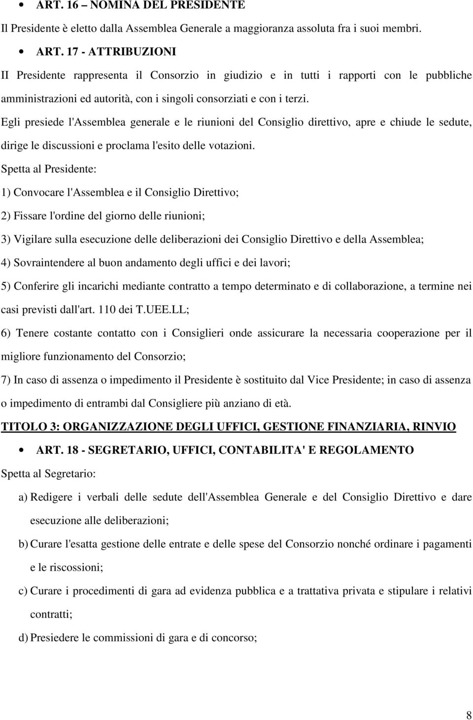 Egli presiede l'assemblea generale e le riunioni del Consiglio direttivo, apre e chiude le sedute, dirige le discussioni e proclama l'esito delle votazioni.