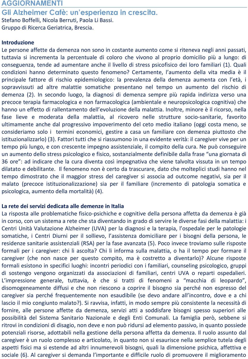 lungo: di conseguenza, tende ad aumentare anche il livello di stress psicofisico dei loro familiari (1). Quali condizioni hanno determinato questo fenomeno?