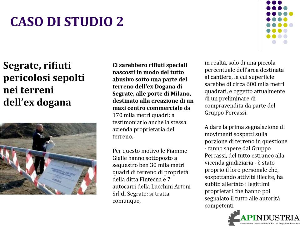 Per questo motivo le Fiamme Gialle hanno sottoposto a sequestro ben 30 mila metri quadri di terreno di proprietà della ditta Fintecnae 7 autocarri della Lucchini Artoni Srl di Segrate: si tratta