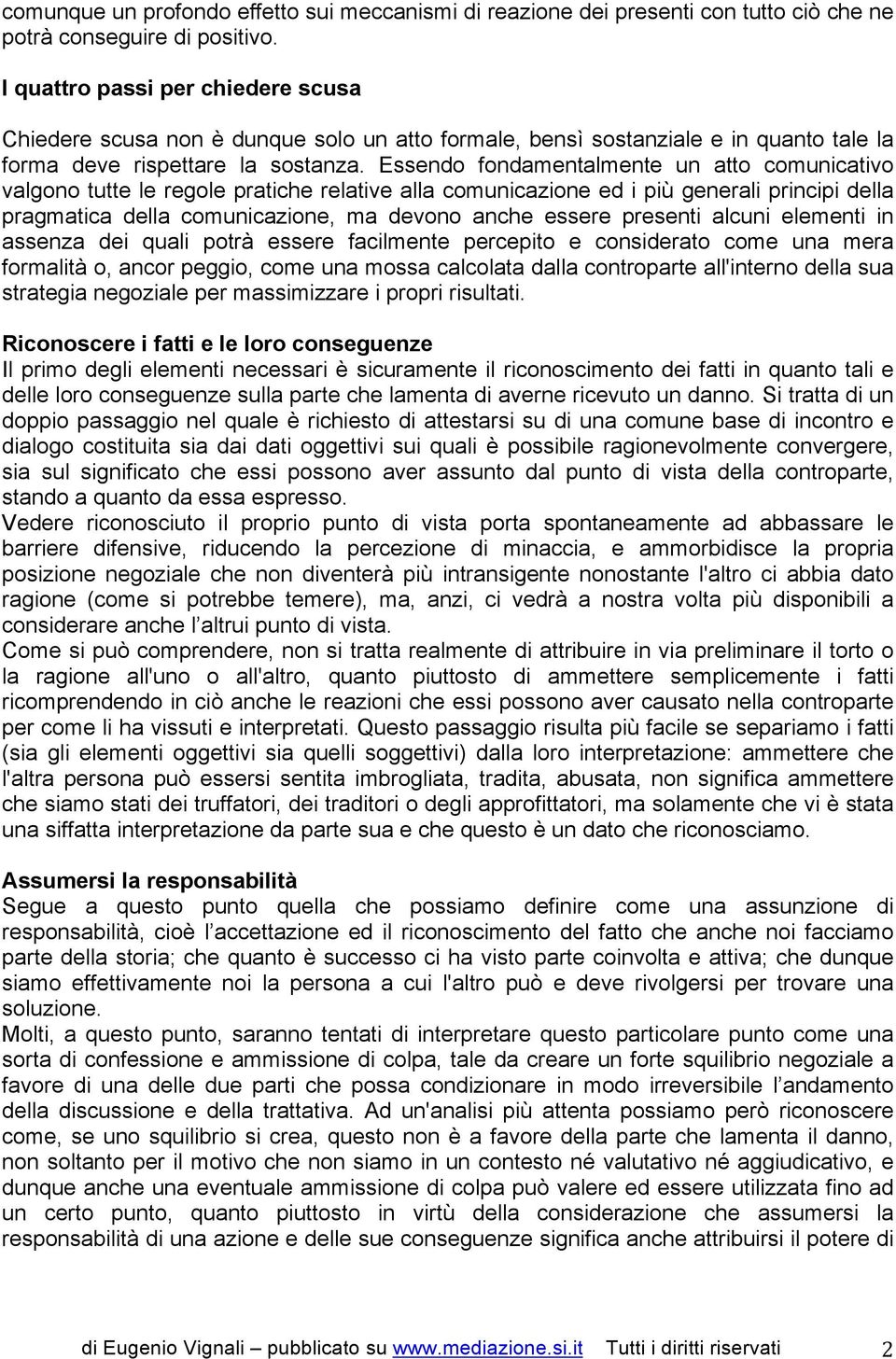 Essendo fondamentalmente un atto comunicativo valgono tutte le regole pratiche relative alla comunicazione ed i più generali principi della pragmatica della comunicazione, ma devono anche essere