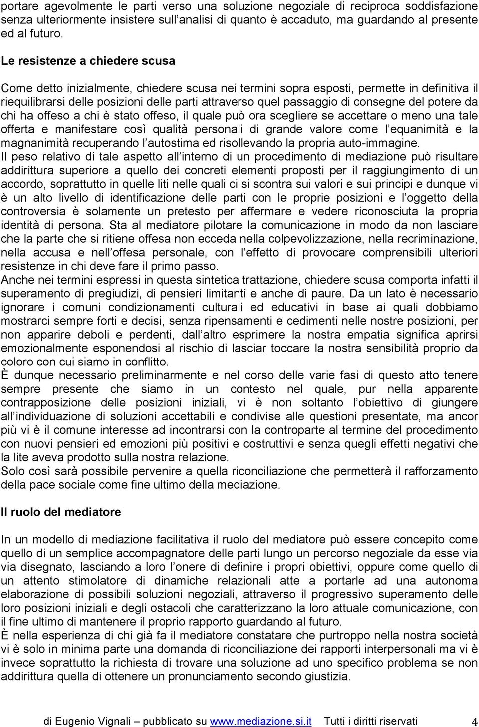 consegne del potere da chi ha offeso a chi è stato offeso, il quale può ora scegliere se accettare o meno una tale offerta e manifestare così qualità personali di grande valore come l equanimità e la