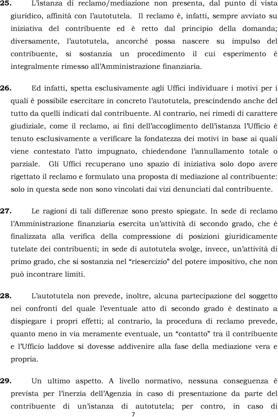 sostanzia un procedimento il cui esperimento è integralmente rimesso all Amministrazione finanziaria. 26.