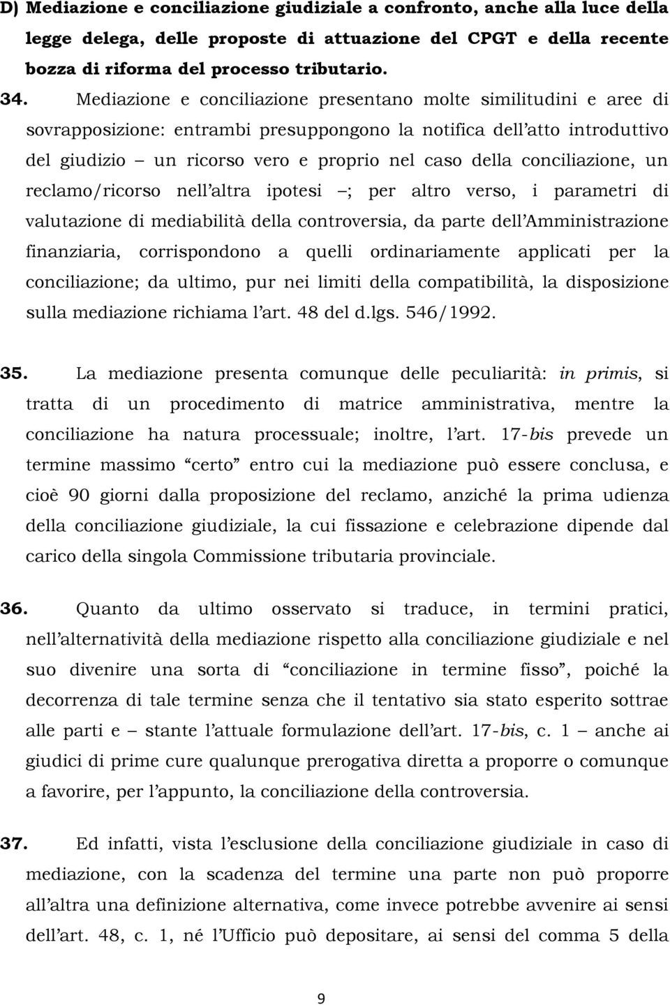 conciliazione, un reclamo/ricorso nell altra ipotesi ; per altro verso, i parametri di valutazione di mediabilità della controversia, da parte dell Amministrazione finanziaria, corrispondono a quelli