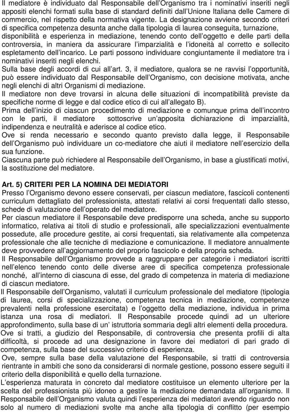 La designazione avviene secondo criteri di specifica competenza desunta anche dalla tipologia di laurea conseguita, turnazione, disponibilità e esperienza in mediazione, tenendo conto dell oggetto e