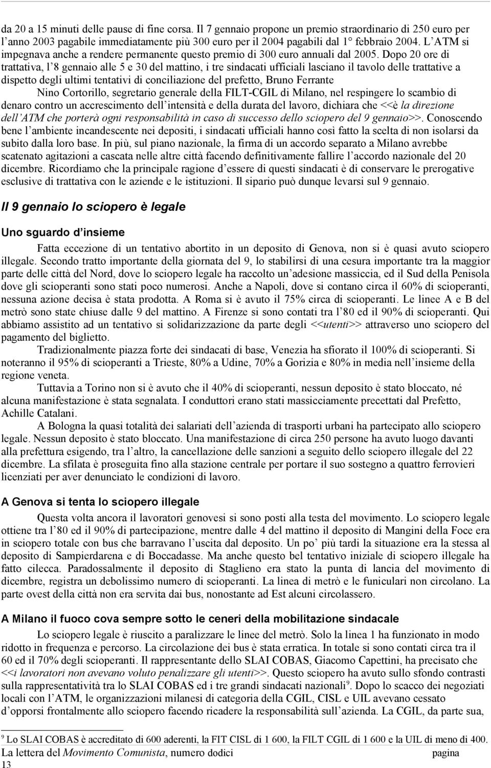 Dopo 20 ore di trattativa, l 8 gennaio alle 5 e 30 del mattino, i tre sindacati ufficiali lasciano il tavolo delle trattative a dispetto degli ultimi tentativi di conciliazione del prefetto, Bruno