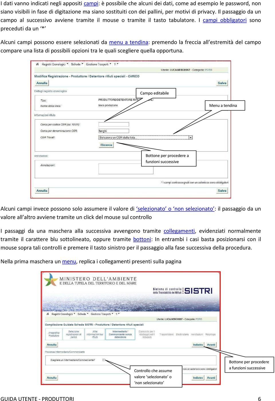 I campi obbligatori sono preceduti da un * Alcuni campi possono essere selezionati da menu a tendina: premendo la freccia all estremità del campo compare una lista di possibili opzioni tra le quali