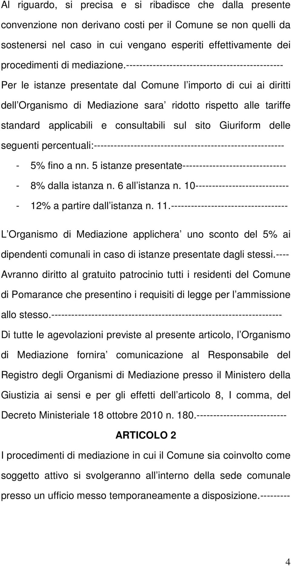 ----------------------------------------------- Per le istanze presentate dal Comune l importo di cui ai diritti dell Organismo di Mediazione sara ridotto rispetto alle tariffe standard applicabili e