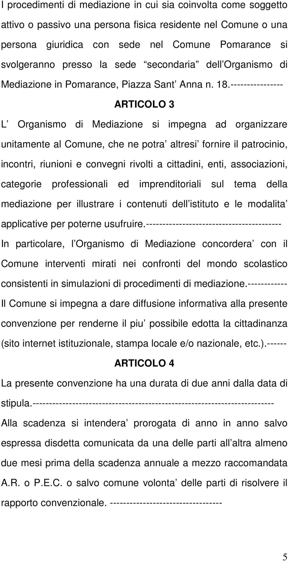 ---------------- ARTICOLO 3 L Organismo di Mediazione si impegna ad organizzare unitamente al Comune, che ne potra altresi fornire il patrocinio, incontri, riunioni e convegni rivolti a cittadini,