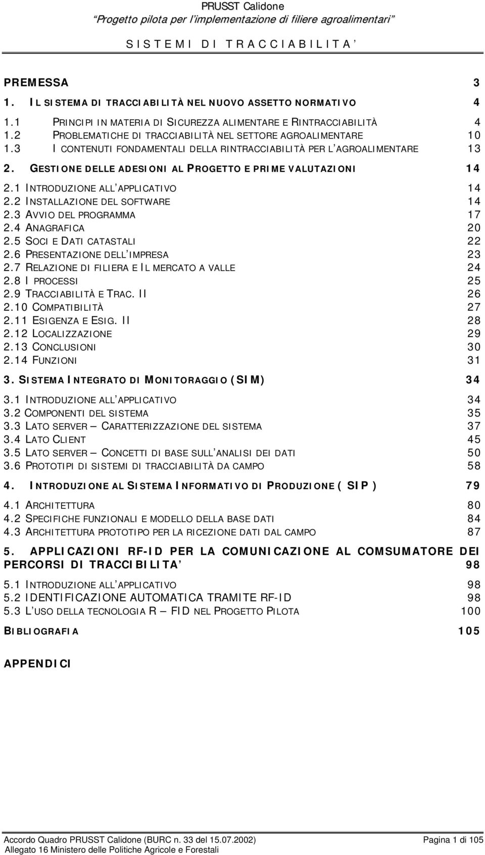 GESTIONE DELLE ADESIONI AL PROGETTO E PRIME VALUTAZIONI 14 2.1 INTRODUZIONE ALL APPLICATIVO 14 2.2 INSTALLAZIONE DEL SOFTWARE 14 2.3 AVVIO DEL PROGRAMMA 17 2.4 ANAGRAFICA 20 2.