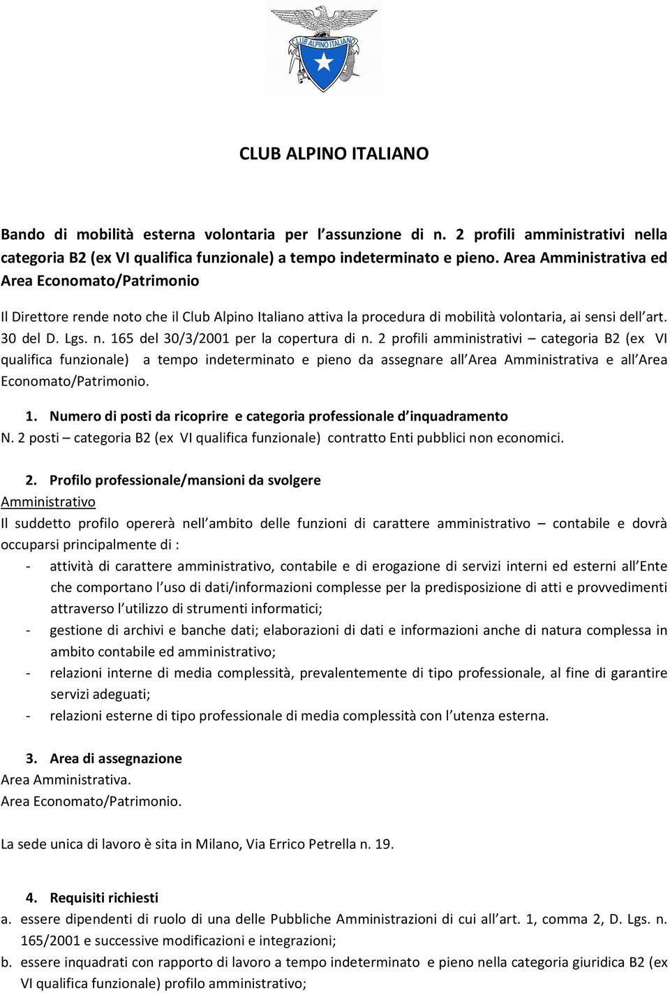 2 profili amministrativi categoria B2 (ex VI qualifica funzionale) a tempo indeterminato e pieno da assegnare all Area Amministrativa e all Area Economato/Patrimonio. 1.