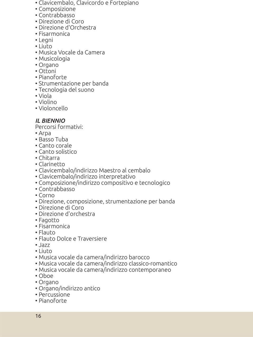 al cembalo Clavicembalo/indirizzo interpretativo Composizione/indirizzo compositivo e tecnologico Contrabbasso Corno Direzione, composizione, strumentazione per banda Direzione di Coro Direzione