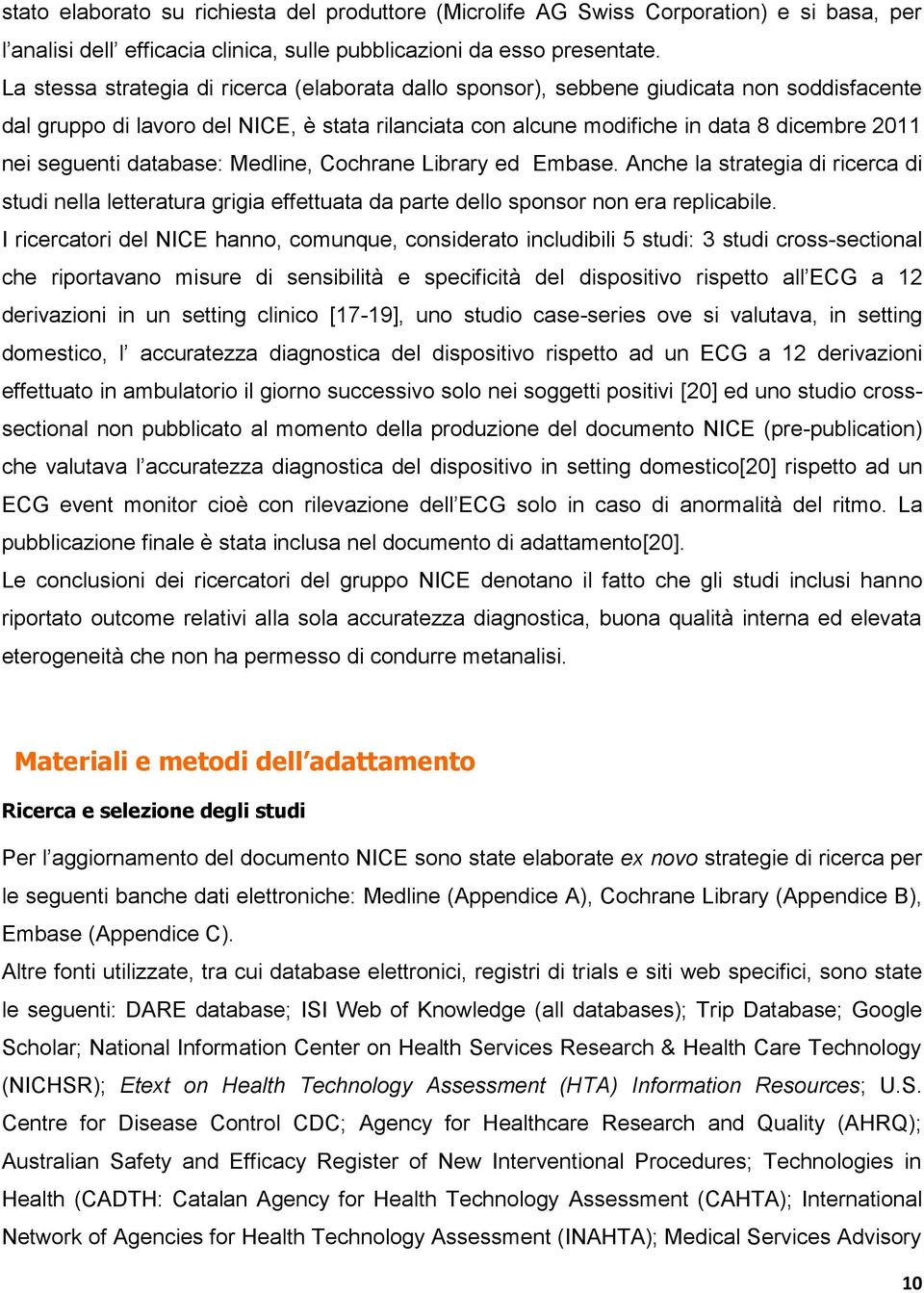 seguenti database: Medline, Cochrane Library ed Embase. Anche la strategia di ricerca di studi nella letteratura grigia effettuata da parte dello sponsor non era replicabile.